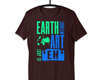 Earth Without Art Is Just Eh Funny Design for Artists Unisex T-Shirt