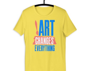 Art Changes Everything Gift for Artist and Creative T-shirt