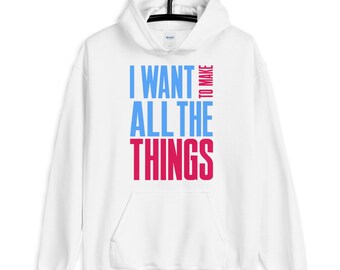 I Want To Make All The Things Funny Design For Makers Unisex Hoodie