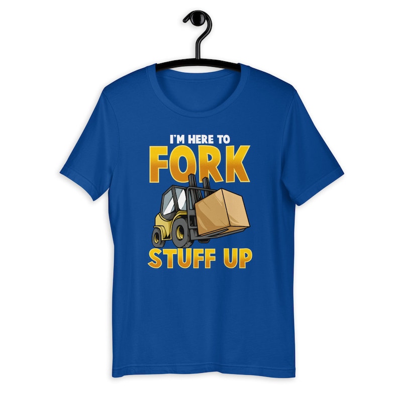 Im Here To Fork Stuff Up Funny Forklift Driver Humor T-Shirt image 8
