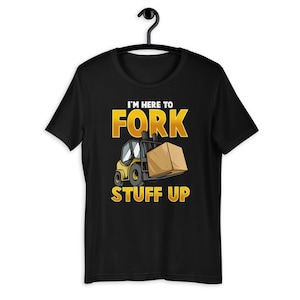 Im Here To Fork Stuff Up Funny Forklift Driver Humor T-Shirt image 1