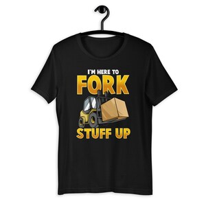 Im Here To Fork Stuff Up Funny Forklift Driver Humor T-Shirt