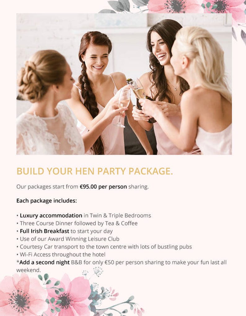 K&ouml;nnte beinhalten: Drei Frauen in rosa Kleidern sto&szlig;en mit ihren Gl&auml;sern Champagner an. Der Text lautet "BUILD YOUR HEN PARTY PACKAGE. Our packages start from &euro;95.00 per person sharing. Each package includes: &bull; Luxury accommodation in Twin & Triple Bedrooms &bull; Three Course Dinner followed by Tea & Coffee &bull; Full Irish Breakfast to start your day &bull; Use of our Award Winning Leisure Club &bull; Courtesy Car transport to the town centre with lots of bustling pubs &bull; Wi-Fi Access throughout the hotel *Add a second night B&B for only &euro;50 per person sharing to make your fun last all weekend."