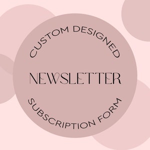 May include: A pink and white graphic with a circle in the center that says "Custom Designed Newsletter Subscription Form".