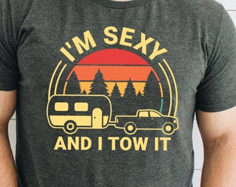 I'm Sexy and I Tow It | Camping Shirt | Camper Life | Summer Camping Dad Shirt | RV Campsite Funny Shirt Family Vacation