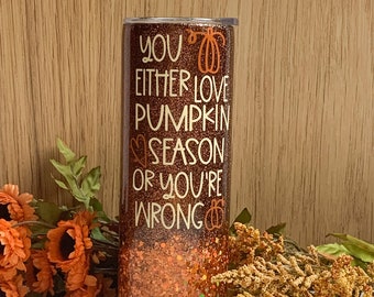 You Either Love Pumpkin Season, Or You're Wrong Glitter Tumbler | Fall Glitter Tumbler | Pumpkin Spice Coffee | Fall Orange Brown Glitter