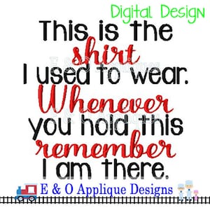 Op de afbeelding: Zwarte en rode tekst op een witte achtergrond luidt: "This is the shirt I used to wear. Whenever you hold this remember I am there."  E&O Applique Designs staat onder de tekst.
