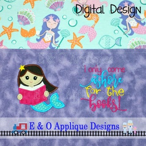 May include: Embroidered design featuring a mermaid reading a book with the text "I only come ashore for the books!"  E & O Applique Designs is also included in the design.