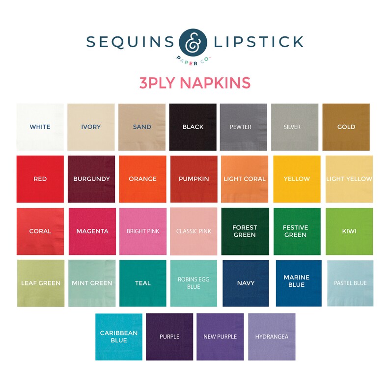 May include: A color chart of 3-ply napkins with 36 different colors, including white, ivory, sand, black, pewter, silver, gold, red, burgundy, orange, pumpkin, light coral, yellow, light yellow, coral, magenta, bright pink, classic pink, forest green, festive green, kiwi, leaf green, mint green, teal, robins egg blue, navy, marine blue, pastel blue, caribbean blue, purple, new purple, and hydrangea. The chart is labeled "Sequins & Lipstick Paper Co. 3ply Napkins".
