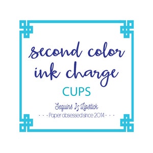 May include: A white square with a teal border and teal corner designs. The text "second color ink charge" is in dark blue script. Below, in teal, is the word "CUPS". The text "Sequins & Lipstick" and "Paper obsessed since 2014" are also present.
