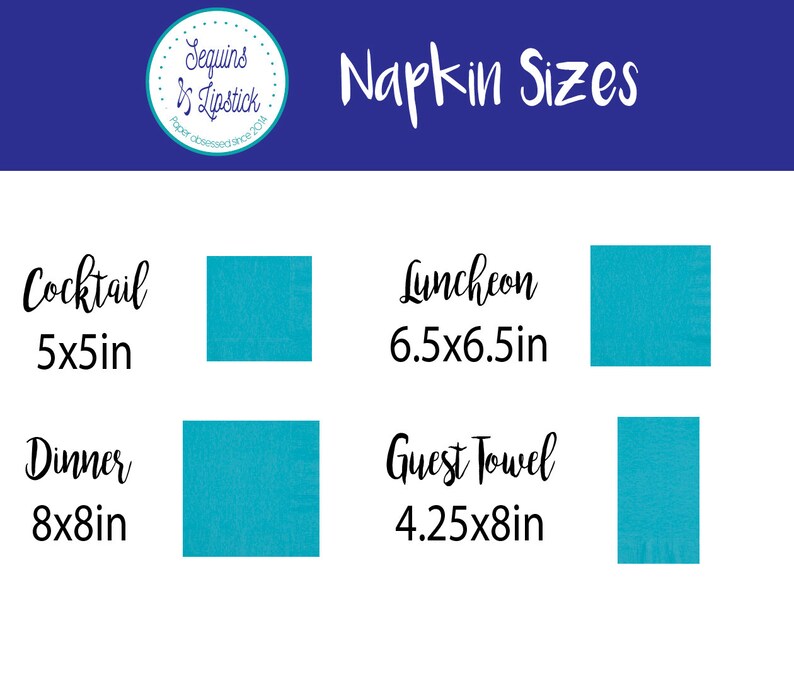 May include: A chart showing different napkin sizes with a turquoise blue background. The sizes are: Cocktail 5x5in, Dinner 8x8in, Luncheon 6.5x6.5in, and Guest Towel 4.25x8in.