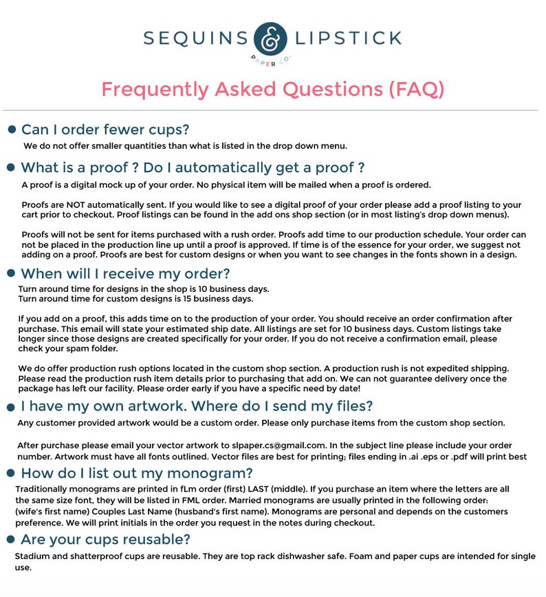 May include: A frequently asked questions (FAQ) page for a business that sells custom cups and other products. The page includes information about ordering, proofs, production times, and shipping. It also includes information about custom orders and how to send files for custom artwork.
