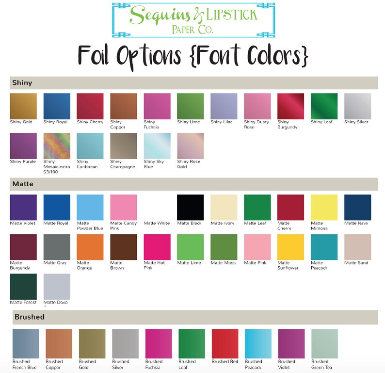 May include: A chart displaying foil options for font colours. The chart is divided into three sections: Shiny, Matte, and Brushed. Each section has a grid of colour swatches. The colours include gold, royal blue, cherry, copper, fuchsia, lime, lilac, dusty rose, burgundy, leaf, silver, purple, mosaic, Caribbean, champagne, sky blue, rose gold, violet, royal blue, powder blue, candy pink, white, black, ivory, leaf, cherry, mimosa, navy, burgundy, grey, orange, brown, hot pink, lime, moss, pink, sunflower, peacock, sand, forest, down, French blue, copper, gold, silver, fuchsia, leaf, red, peacock, violet, green tea.