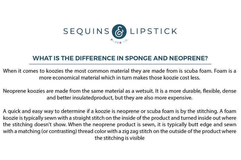 May include: Text explaining the difference between sponge and neoprene koozies. The text mentions that sponge koozies are made from scuba foam and are more economical, while neoprene koozies are made from the same material as a wetsuit and are more durable, flexible, and dense. The text also explains how to tell the difference between the two types of koozies by looking at the stitching.