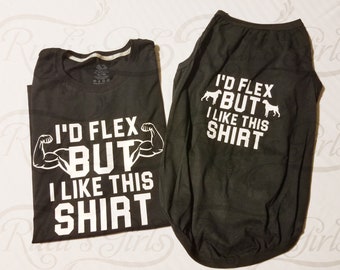 T-Shirt-Custom-"Create Your Own Design-"I'd Flex But I Like This Shirt--Matching Dog Shirt"