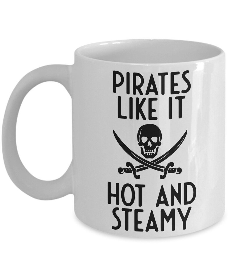 Pirate Mug, Pirates Like It Hot And Steamy, Humorous Mug, Cheeky Gift, Tea Mug, Tea Gift, Pirate Gift Idea, Coffee Mug Standard 11 oz Mug image 1