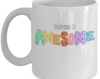 Awesome Mug for Everyone, Positive Quote Mug, Friend Gift, Coffee Mug, Tea Gift, Awesome Gift Idea, Rainbow Mug Equality Mug 11 oz Mug