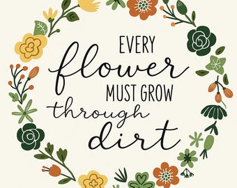 Every Flower Must Grow Through Dirt Wall Art | Inspirational Quote Print | Motivational Digital Download