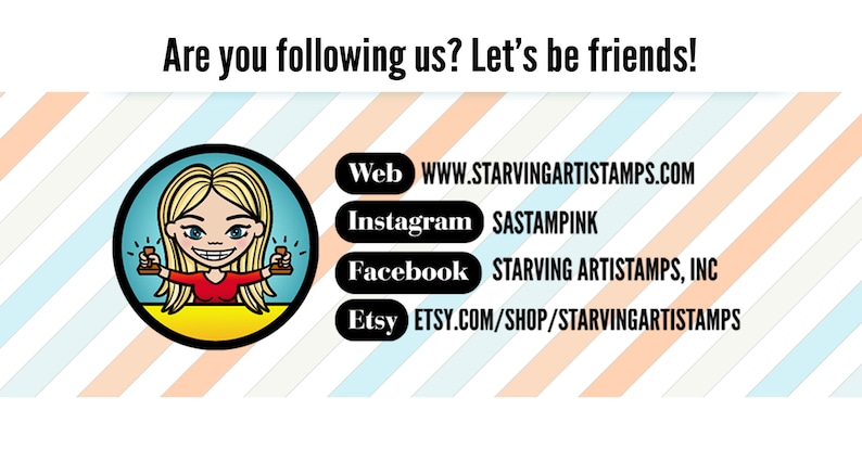 May include: Image with the text "Are you following us? Let's be friends!" and social media links. A cartoon blonde woman is in a circle. Website: WWW.STARVINGARTISTAMPS.COM, Instagram: SASTAMPINK, Facebook: STARVING ARTISTAMPS, INC, Etsy: ETSY.COM/SHOP/STARVINGARTISTAMPS.