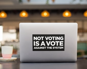 Not Voting is a Vote Against the System - Bumper Sticker