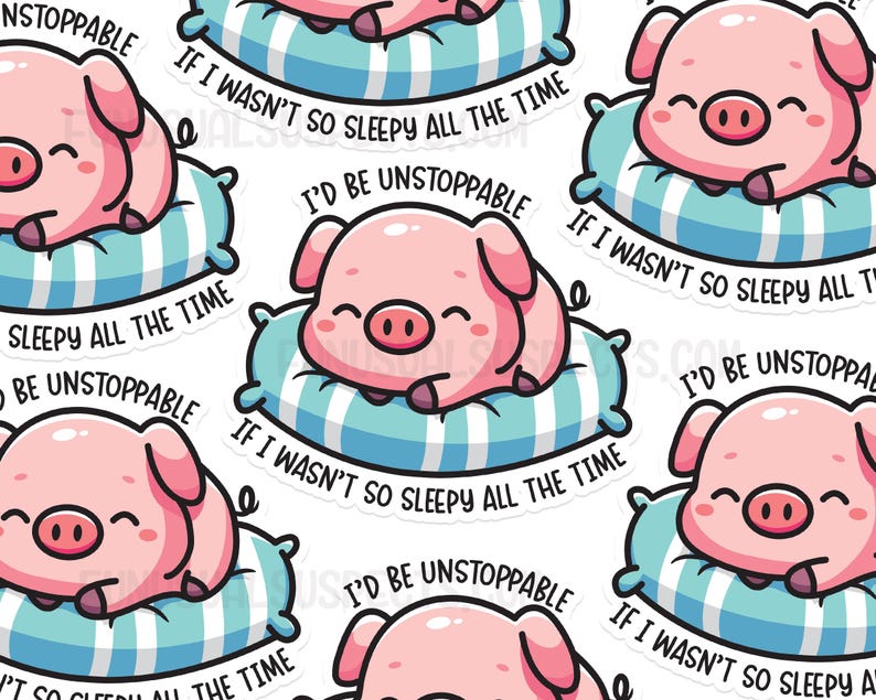 May include: A set of six pink pig stickers with blue and white striped cushions. The stickers feature the text "If I wasn't so sleepy all the time, I'd be unstoppable."