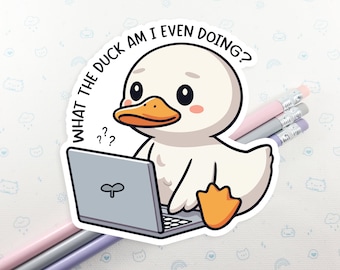 May include: A white duck sticker with a laptop, featuring the text "WHAT THE DUCK AM I EVEN DOING?". The duck has a confused expression and orange feet and beak. The sticker is on a light blue background with pencils.