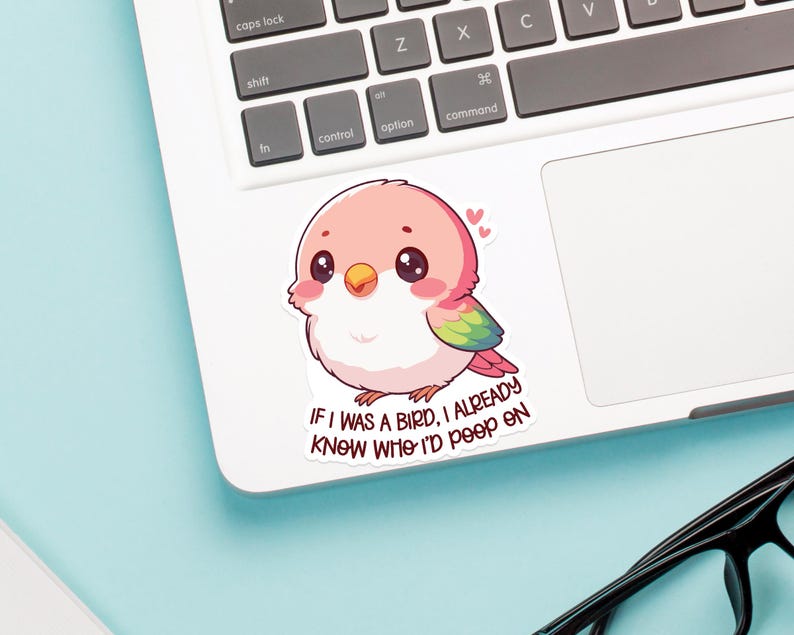May include: A pink and green cartoon bird sticker with the text "If I was a bird, I already know who I'd poop on".
