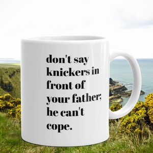 Don&#39;t say knickers in front of your father he can&#39;t cope | Derry inspired coffee mug | don&#39;t say knickers | gifts under 20 | gifts under 15