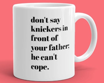 Don't say knickers in front of your father he can't cope | Derry inspired coffee mug | don't say knickers | gifts under 20 | gifts under 15