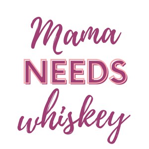 Mama Needs Whiskey / SVG JPG PNG Clipart Graphic Sublimation Digital Download