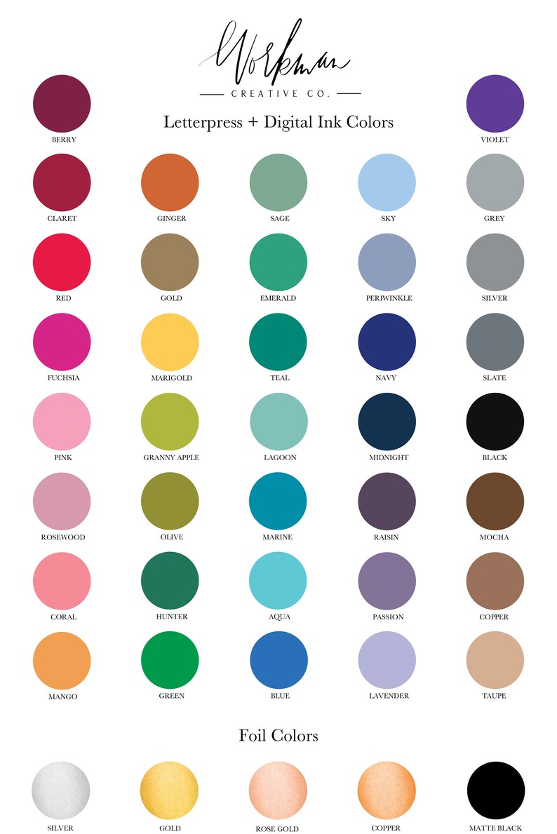 May include: A chart of letterpress and digital ink colors, with names like Berry, Claret, Ginger, Sage, Sky, Grey, Red, Gold, Emerald, Periwinkle, Silver, Fuchsia, Marigold, Teal, Navy, Slate, Pink, Granny Apple, Lagoon, Midnight, Black, Rosewood, Olive, Marine, Raisin, Mocha, Coral, Hunter, Aqua, Passion, Copper, Mango, Green, Blue, Lavender, Taupe.  The chart also includes foil colors: Silver, Gold, Rose Gold, Copper, Matte Black.