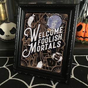 Welcome Foolish Mortals! - Haunted Mansion quote.  Available in 2 sizes print sizes