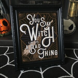 You say witch like its a bad thing - Spooky print. Available in 2 print sizes