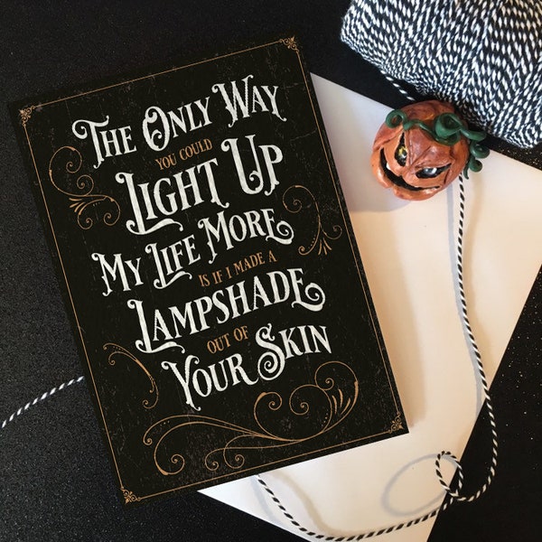 The only way you could light up my life more is if I made a lampshade from your skin - alternative  valentines love card.