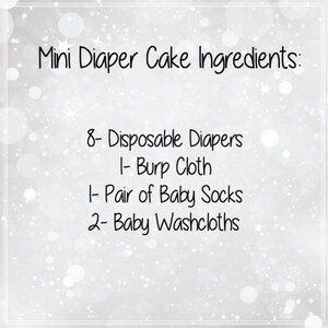 May include: A list of ingredients for a mini diaper cake, including 8 disposable diapers, 1 burp cloth, 1 pair of baby socks, and 2 baby washcloths.
