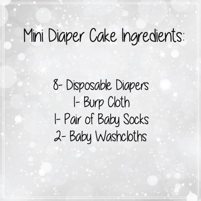 May include: A list of ingredients for a mini diaper cake, including 8 disposable diapers, 1 burp cloth, 1 pair of baby socks, and 2 baby washcloths.