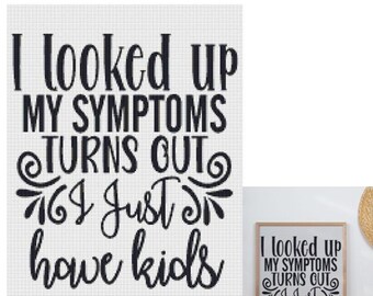 Whimsical Cross Stitch Pattern: 'I Looked Up My Symptoms, Turns Out I Just Have Kids" Embroidery Home Decor