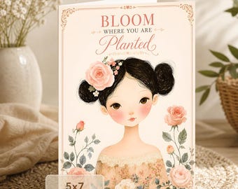 Floral Girl Card: Bloom Where You Are Planted (5x7 Digital Download)