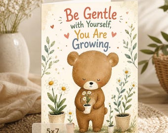 Gentle Bear Greeting Card: Be Gentle with Yourself, You Are Growing (5x7 Digital Download)
