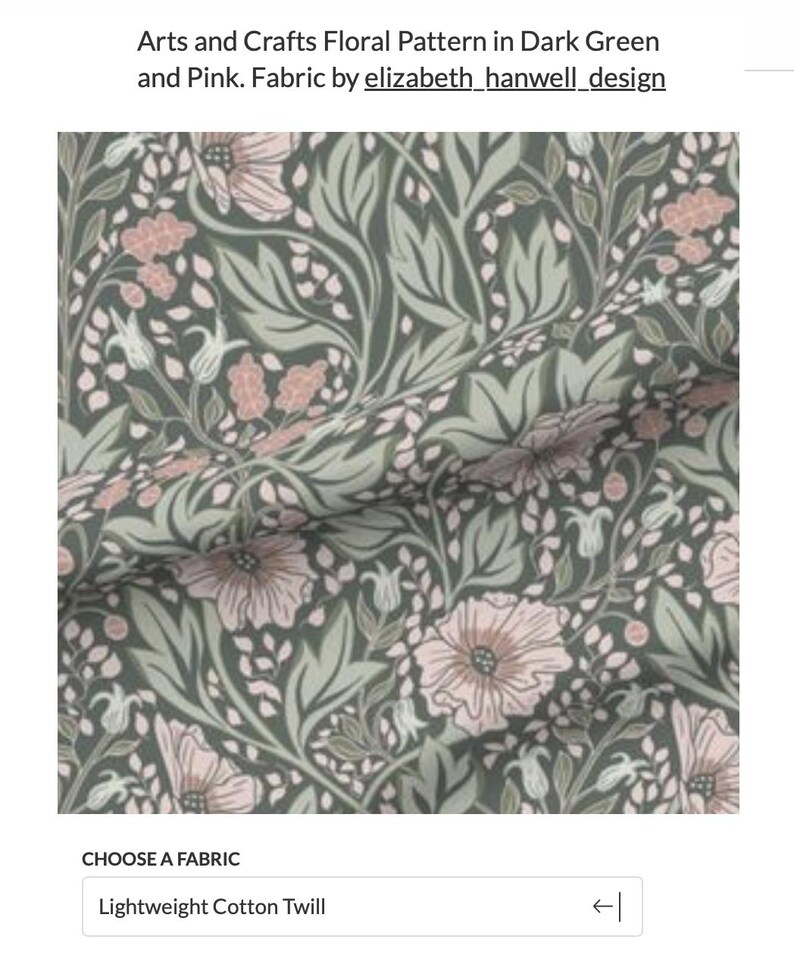 May include: A dark green fabric with a floral pattern in pink. The fabric is called "Arts and Crafts Floral Pattern in Dark Green and Pink. Fabric by elizabeth_hanwell_design".