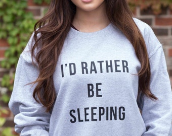 I'd Rather Be Sleeping Sweatshirt Funny Cozy Lounging Pullover