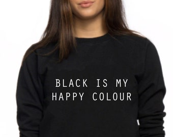 Black Is My Happy Colour Sweatshirt Tumblr Blogger Instagram Happy Color Shirt