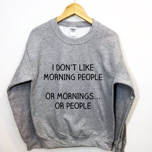 I don&#39;t Like Morning People Sweatshirt Funny Cozy Lounging Pullover