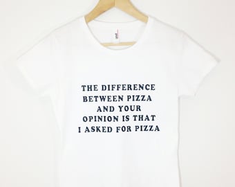 The Difference Between Pizza And Your Oppinion Is That I Asked For Pizza T-Shirt The Difference Between Pizza And Your Oppinion Is That I Asked For Pizza T-Shirt