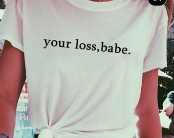 Your Loss Babe T-shirt Breakup ex BF Sassy Influencer shirt