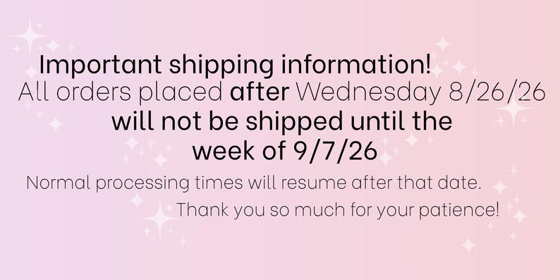 May include: A digital graphic with a soft pink and white gradient background featuring white star icons. The text reads: Important shipping information! All orders placed after Wednesday 8/26/26 will not be shipped until the week of 9/7/26. Normal processing times will resume after that date. Thank you so much for your patience!