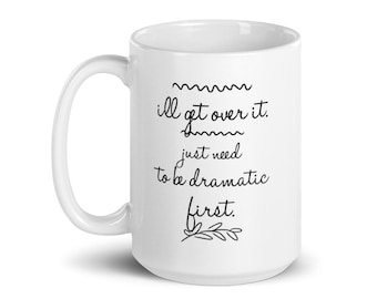 Funny 'I'll Get Over It' Coffee Mug - Dramatic Saying