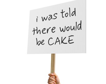 Funny Protest Sign: I Was Told There Would Be CAKE