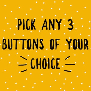 May include: Yellow background with white polka dots and black text that reads "Pick any 3 buttons of your choice".