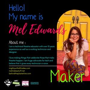 May include: A woman wearing glasses sits in front of a yellow door with the text "Maker" in green letters. The text "Hello! My name is Mel Edwards" is in blue and pink letters. The text "About me: I am a technical theatre educator with over 10 years experience as well as a working technician and designer. I love making things that celebrate those that make theatre happen. I am huge advocate for tech and believe that it gives every technician a voice. mightywithalltrades.com melmakesstuff.net behindtheplasterline.com" is in white letters on a black background.